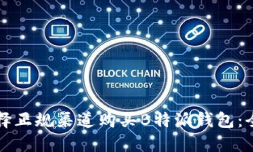 如何选择正规渠道购买B特派钱包：全面指南