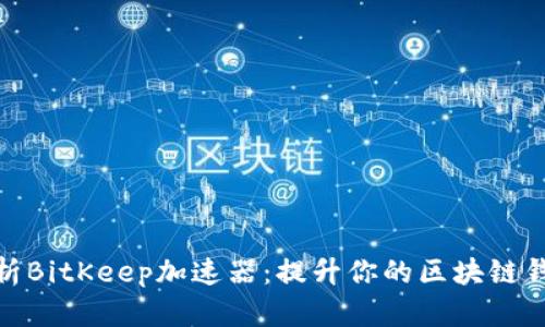 全面解析BitKeep加速器：提升你的区块链钱包体验