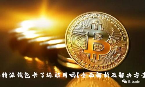  b特派钱包卡了还能用吗？全面解析及解决方案 