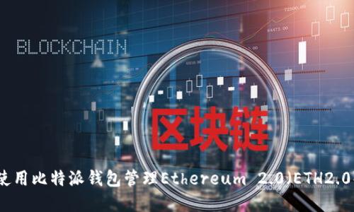 如何使用比特派钱包管理Ethereum 2.0(ETH2.0)资产