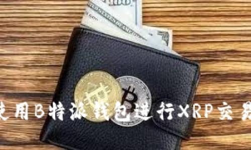 如何安全使用B特派钱包进行XRP交易：全面指南