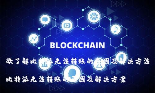 欲了解比特派无法转账的原因及解决方法

比特派无法转账的原因及解决方案